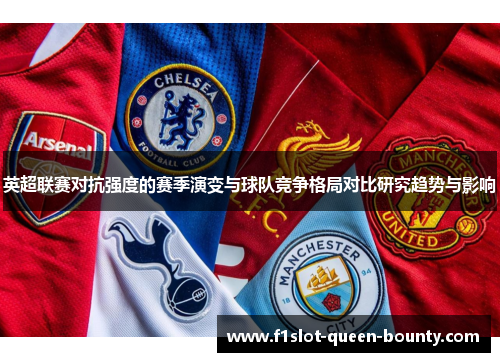 英超联赛对抗强度的赛季演变与球队竞争格局对比研究趋势与影响
