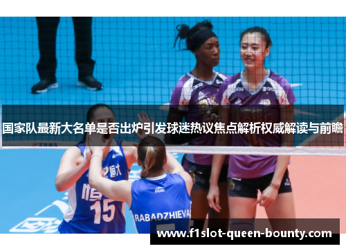 国家队最新大名单是否出炉引发球迷热议焦点解析权威解读与前瞻