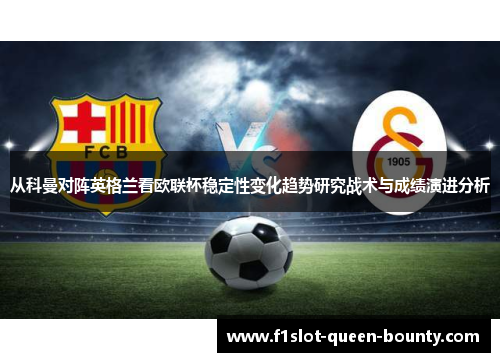 从科曼对阵英格兰看欧联杯稳定性变化趋势研究战术与成绩演进分析 从科曼对阵英格兰看欧联杯稳定性变化趋势研究战术与成绩演进分析