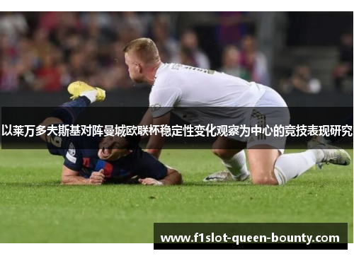 以莱万多夫斯基对阵曼城欧联杯稳定性变化观察为中心的竞技表现研究