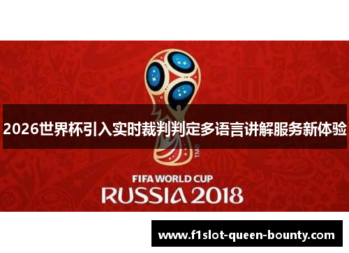 2026世界杯引入实时裁判判定多语言讲解服务新体验 2026世界杯引入实时裁判判定多语言讲解服务新体验