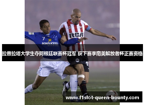 拉普拉塔大学生夺阿根廷联赛杯冠军 获下赛季南美解放者杯正赛资格 拉普拉塔大学生夺阿根廷联赛杯冠军 获下赛季南美解放者杯正赛资格