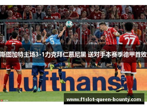 斯图加特主场3-1力克拜仁慕尼黑 送对手本赛季德甲首败 斯图加特主场3-1力克拜仁慕尼黑 送对手本赛季德甲首败