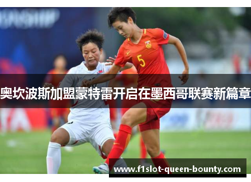 奥坎波斯加盟蒙特雷开启在墨西哥联赛新篇章