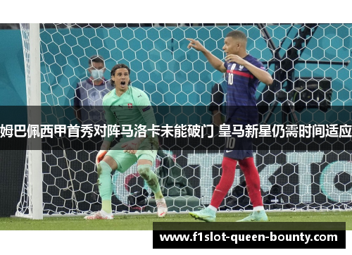 姆巴佩西甲首秀对阵马洛卡未能破门 皇马新星仍需时间适应