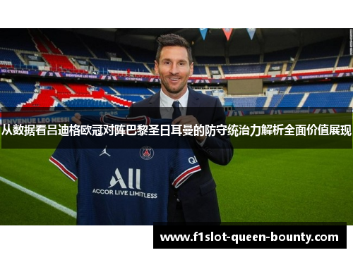 从数据看吕迪格欧冠对阵巴黎圣日耳曼的防守统治力解析全面价值展现
