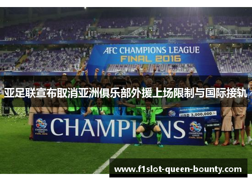 亚足联宣布取消亚洲俱乐部外援上场限制与国际接轨