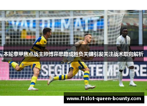 本轮意甲焦点战主帅博弈思路成胜负关键引发关注战术取向解析